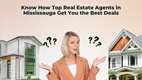 Know How Top Real Estate Agents in Mississauga Get You the Best Deals in New York, NY